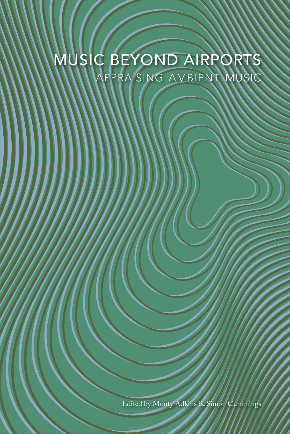 Music Beyond Airports Appraising Ambient Music Edited By Monty Adkins Simon Cummings