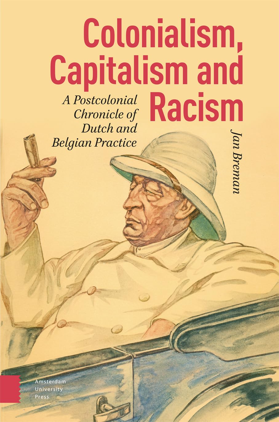 Colonialism Capitalism And Racism A Postcolonial Chronicle Of Dutch And Belgian Practice Jan Breman