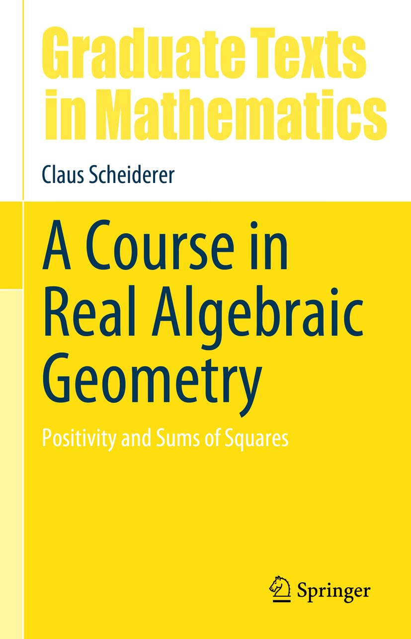 A Course In Real Algebraic Geometry Positivity And Sums Of Squares 2024th Edition Claus Scheiderer