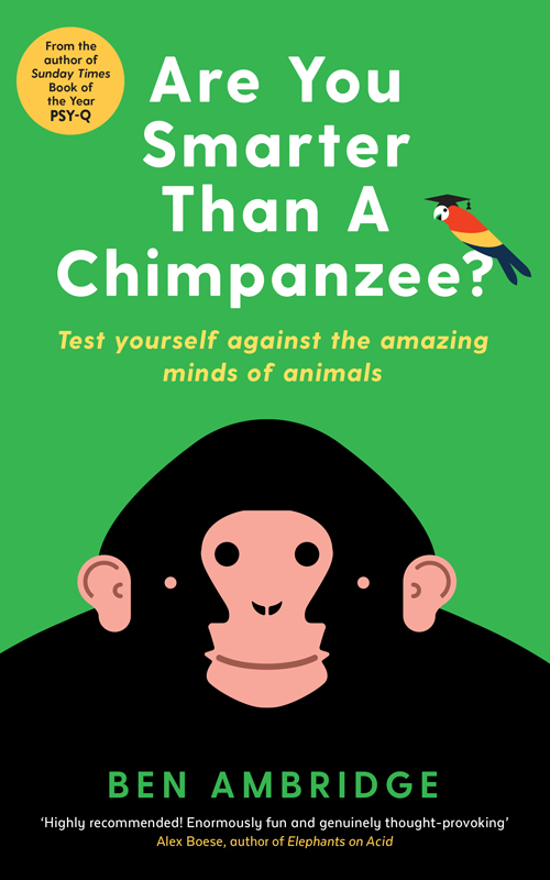 Are You Smarter Than A Chimpanzee Test Yourself Against The Amazing Minds Of Animals Ben Ambridge