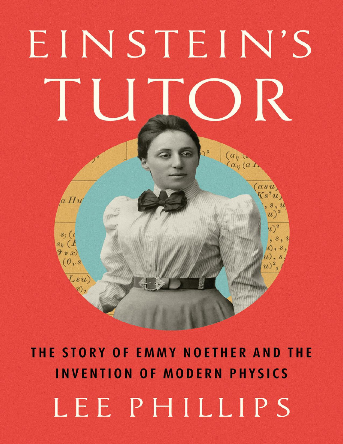 Einsteins Tutor The Story Of Emmy Noether And The Invention Of Modern Physics Converted Lee Phillips