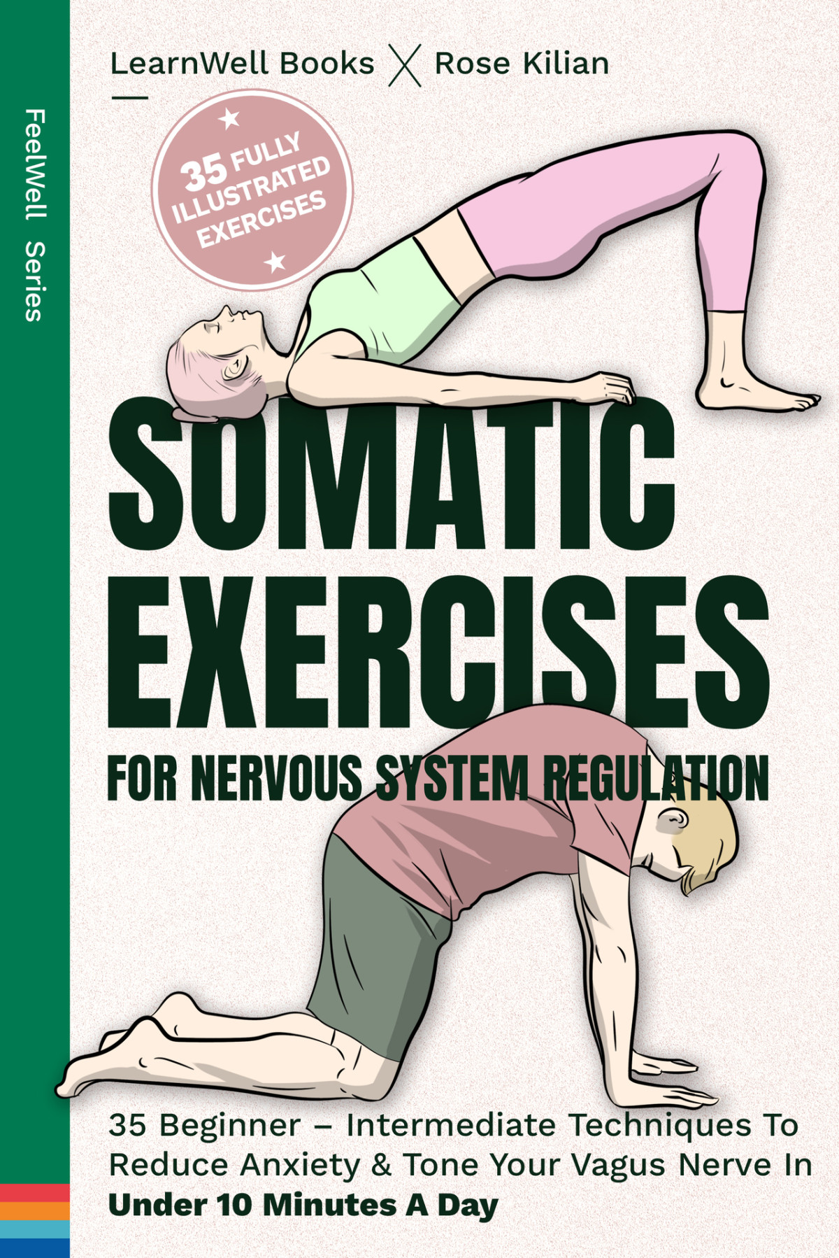 Somatic Exercises For Nervous System Regulation 35 Beginner Intermediate Techniques To Reduce Anxiety Tone Your Vagus Nerve In Under 10 Minutes A Day Feelwell Series Rose Kilian
