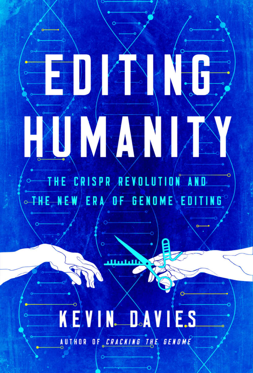 Editing Humanity The Crispr Revolution And The New Era Of Genome Editing Kevin Davies