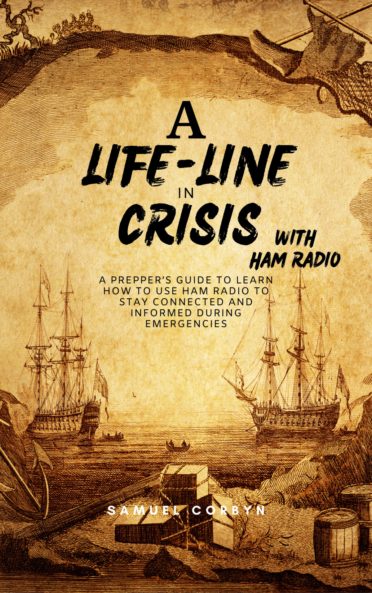 A Lifeline In Crisis With Ham Radio A Preppers Guide To Learn How To Use Ham Radio To Stay Connected And Informed During Emergencies A Lifeline In Crisis Series Corbyn