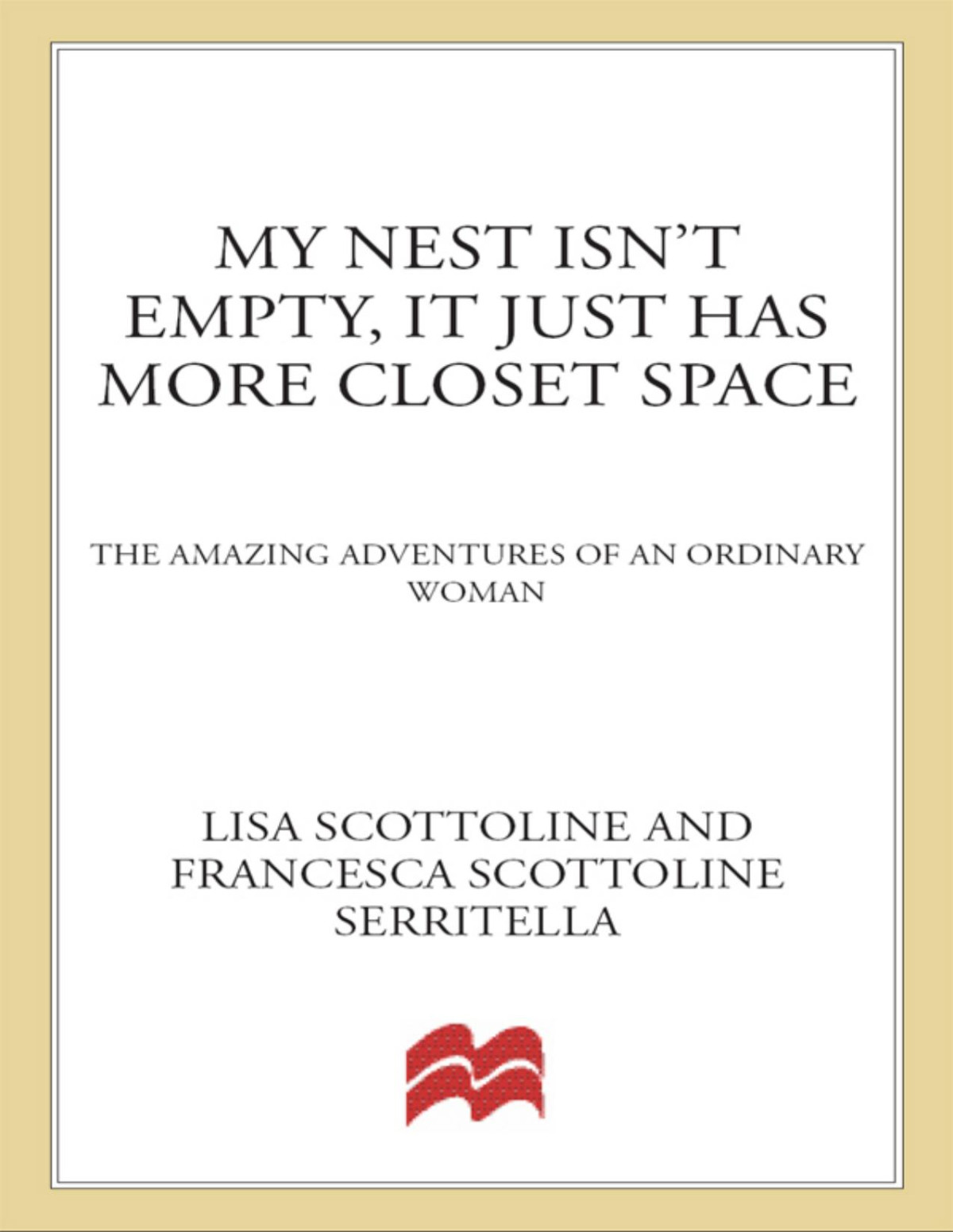 My Nest Isnt Empty It Just Has More Closet Space The Amazing Adventures Of An Ordinary Woman Lisa Scottoline Francesca Serritella