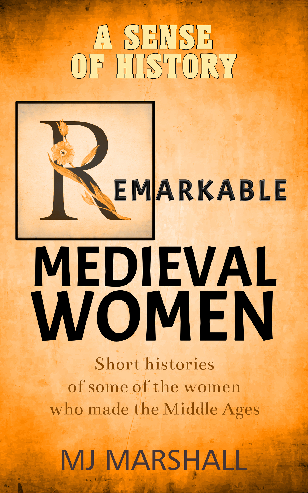 A Sense Of History Remarkable Medieval Women Short Histories Of Some Of The Women Who Made The Middle Ages Marshall