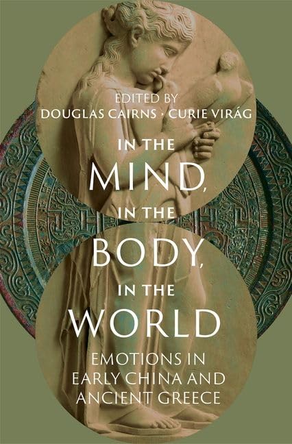 In The Mind In The Body In The World Emotions In Early China And Ancient Greece 1st Edition Douglas Cairns