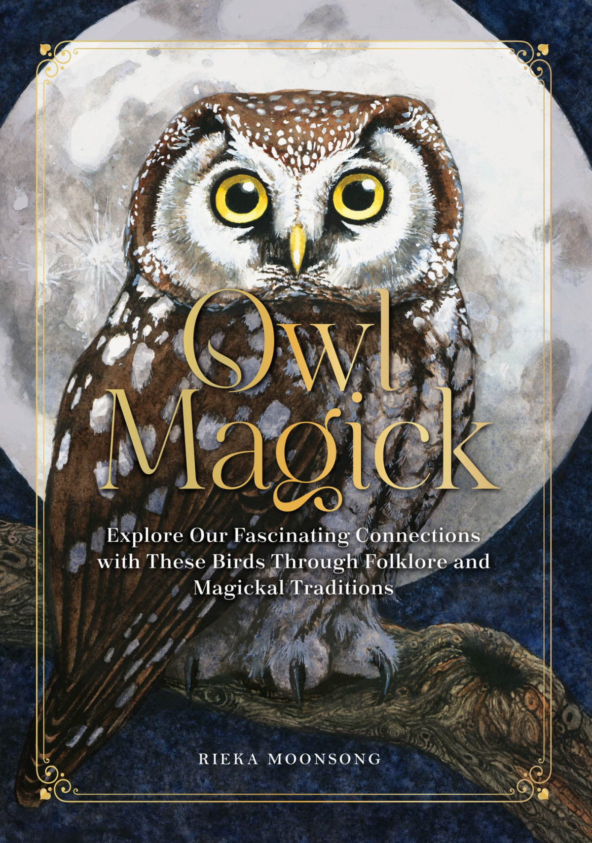 Owl Magick Explore Our Fascinating Connections With These Birds Through Folklore And Magickal Traditions 1st Edition Rieka Moonsong
