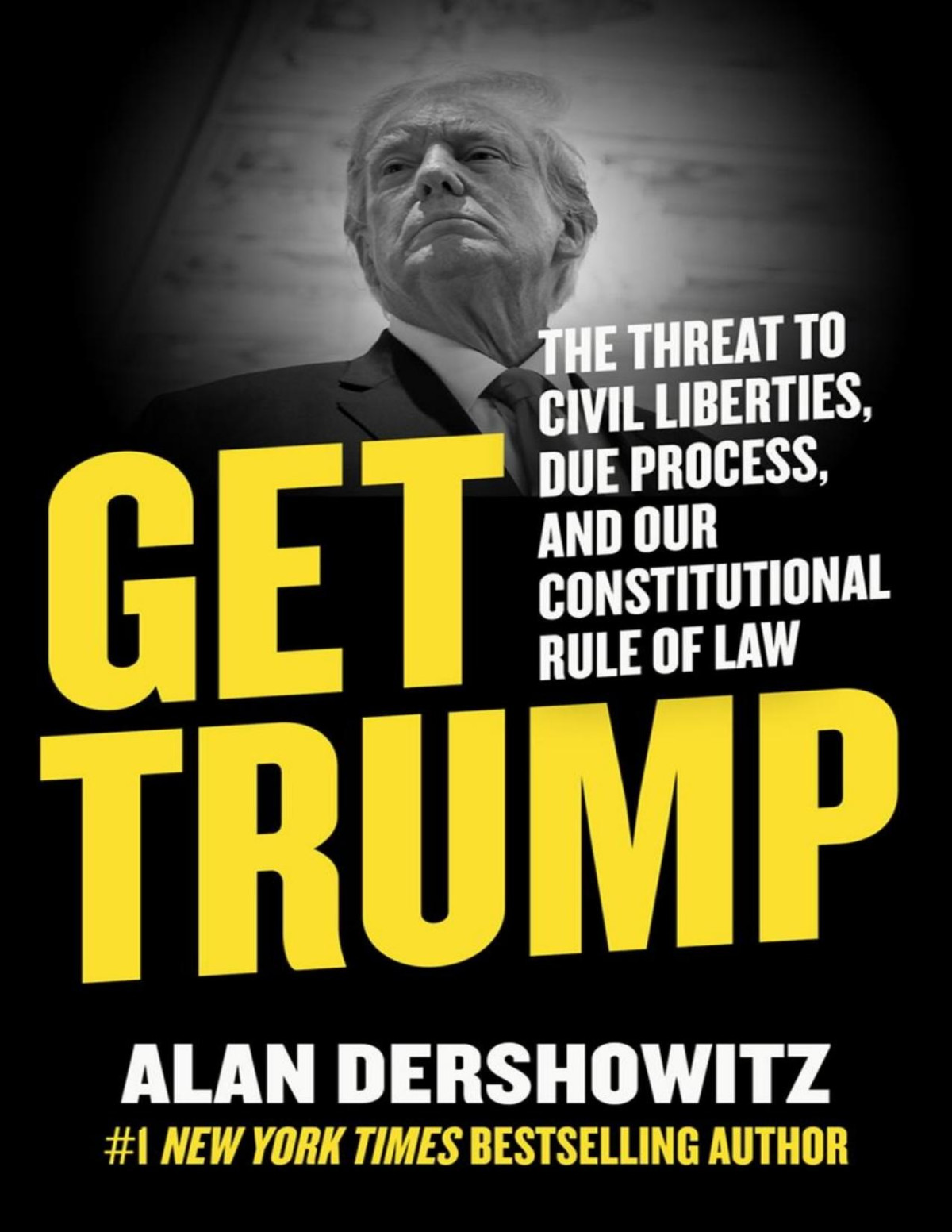 Get Trump The Threat To Civil Liberties Due Process And Our Constitutional Rule Of Law Alan Dershowitz