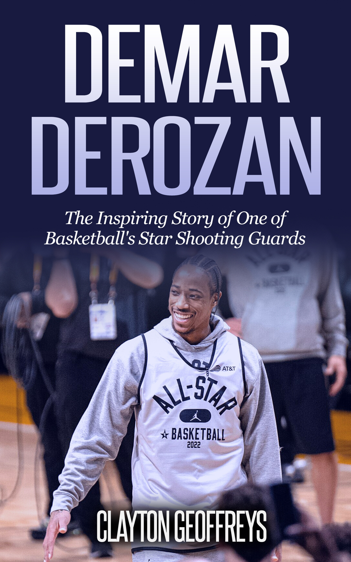 Demar Derozan The Inspiring Story Of One Of Basketballs Star Shooting Guards Clayton Geoffreys