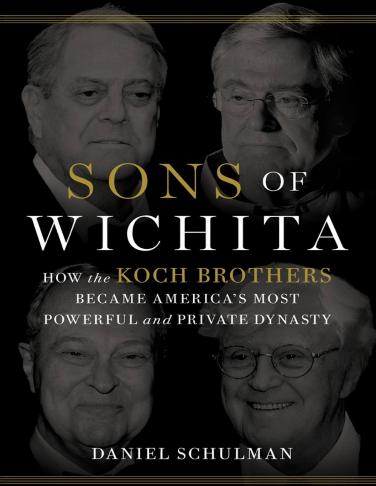 Sons Of Wichita How The Koch Brothers Became Americas Most Powerful And Private Dynasty 9781455579006 Daniel Schulman