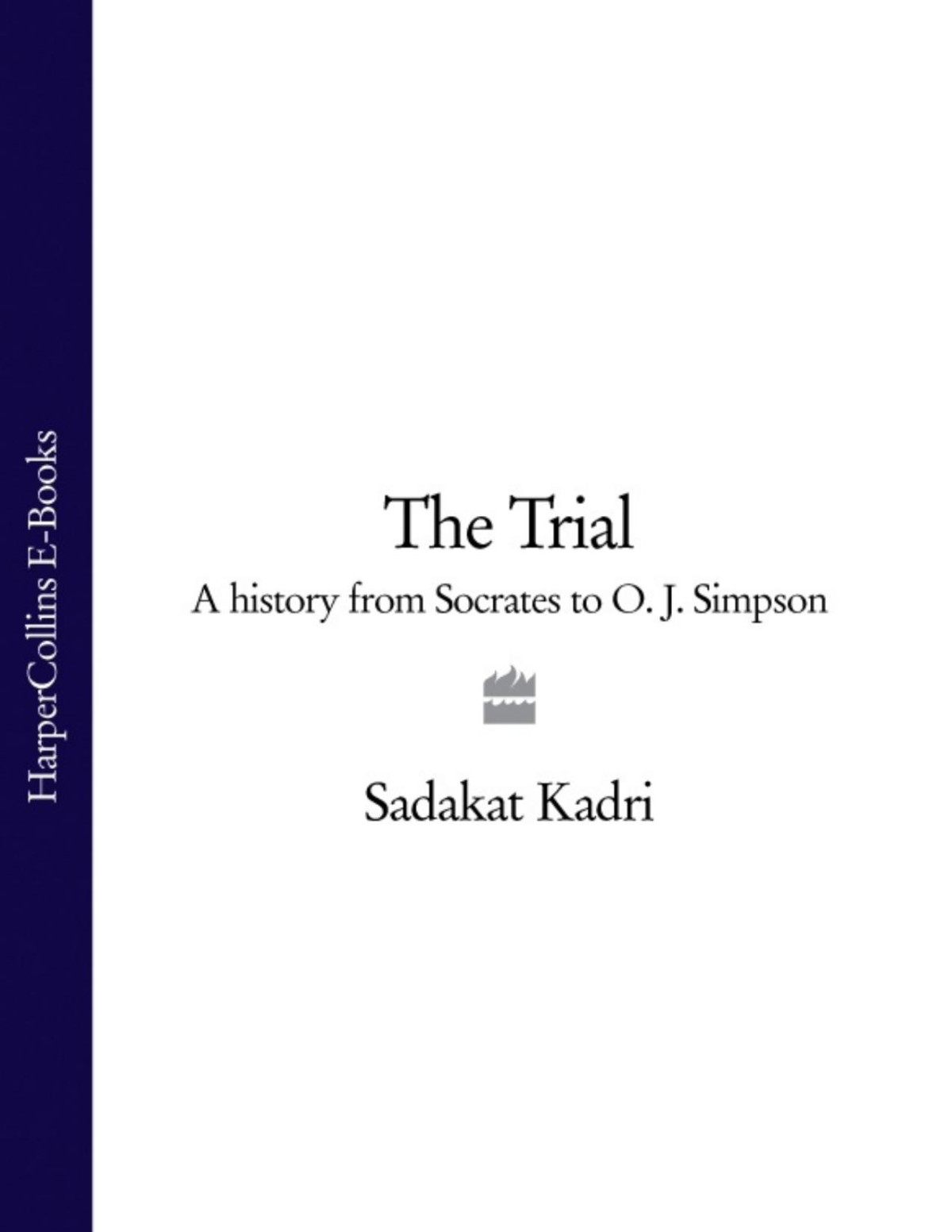 The Trial A History From Socrates To O J Simpson Sadakat Kadri