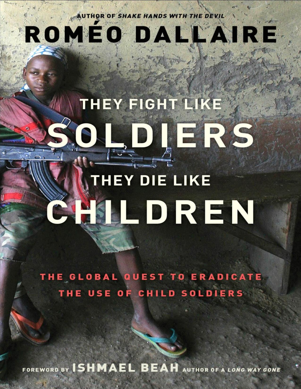 They Fight Like Soldiers They Die Like Children Romo Dallaire