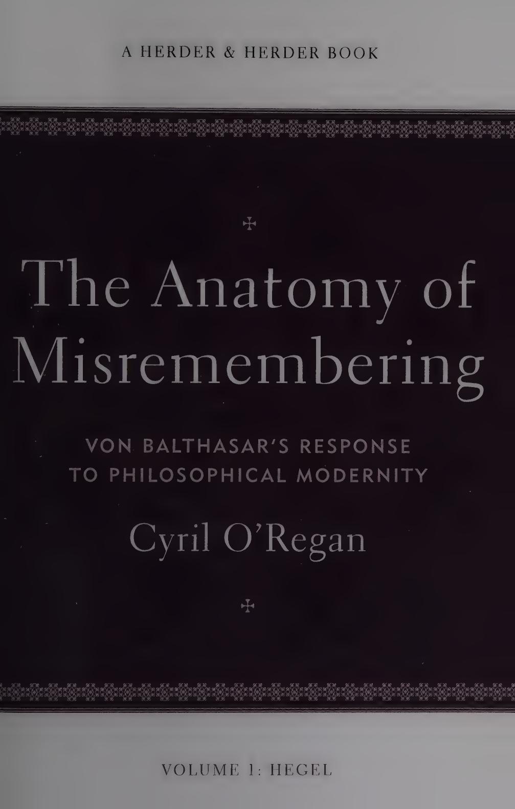 The Anatomy Of Misremembering Von Balthasars Response To Philosophical Modernity Volume 1 Hegel Cyril Oregan