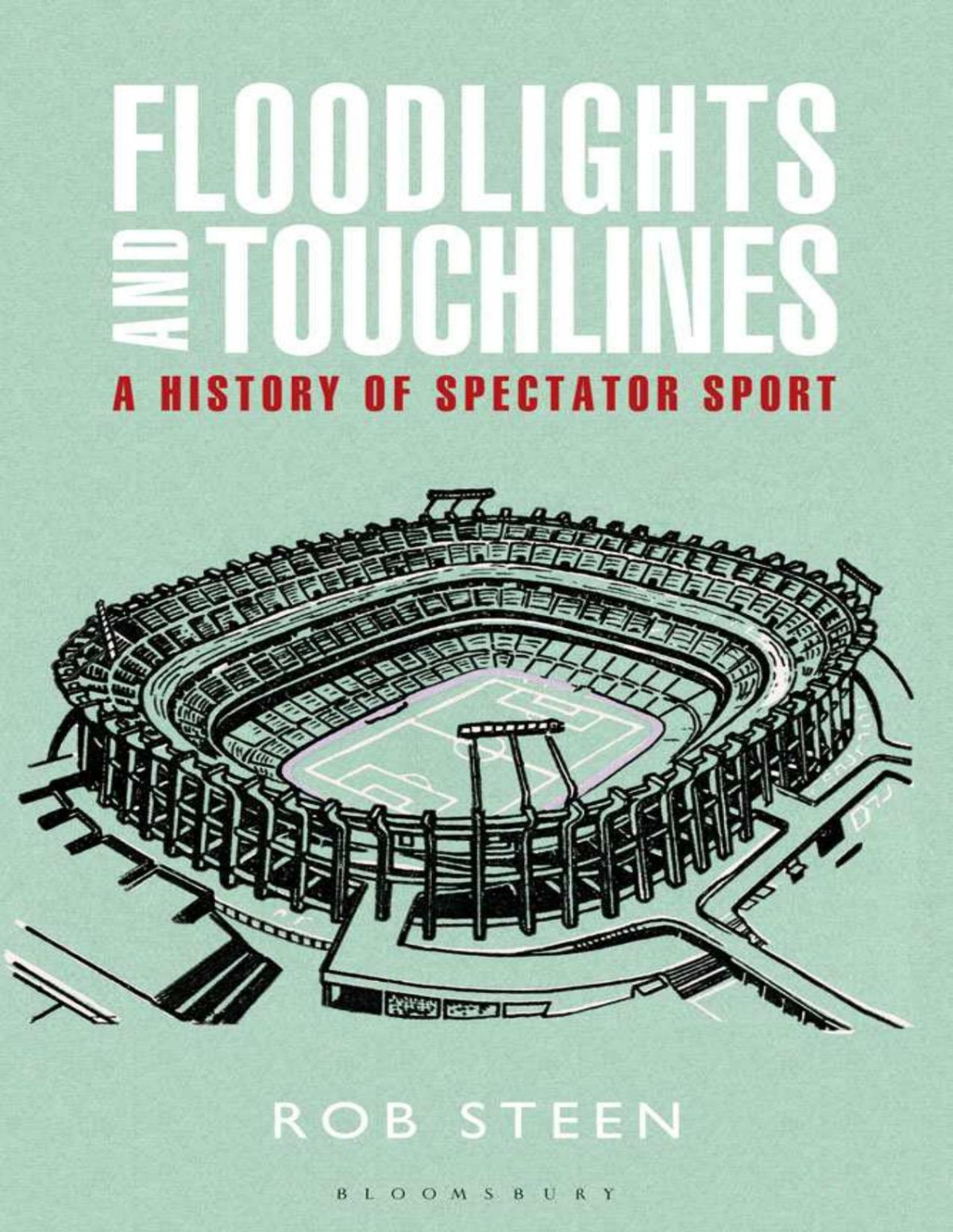 Floodlights And Touchlines A History Of Spectator Sport 1st Edition Rob Steen