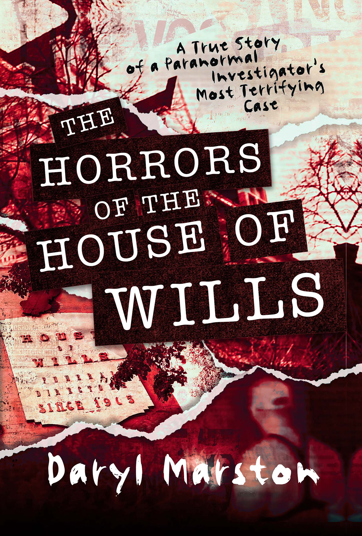 The Horrors Of The House Of Wills A True Story Of A Paranormal Investigators Most Terrifying Case Daryl Marston