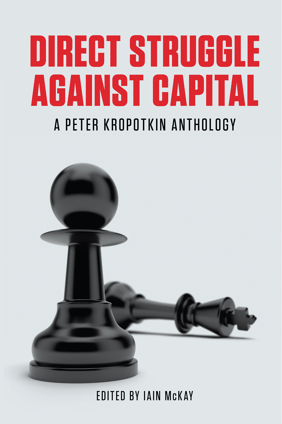 Direct Struggle Against Capital Kropotkin Peter Mckay Iain