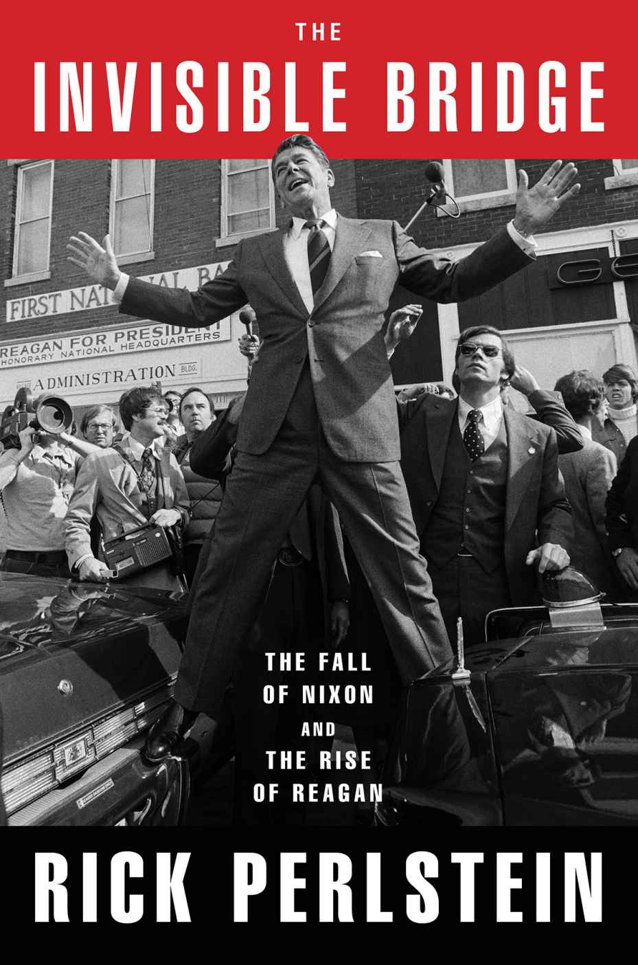 The Invisible Bridge The Fall Of Nixon And The Rise Of Reagan Rick Perlstein
