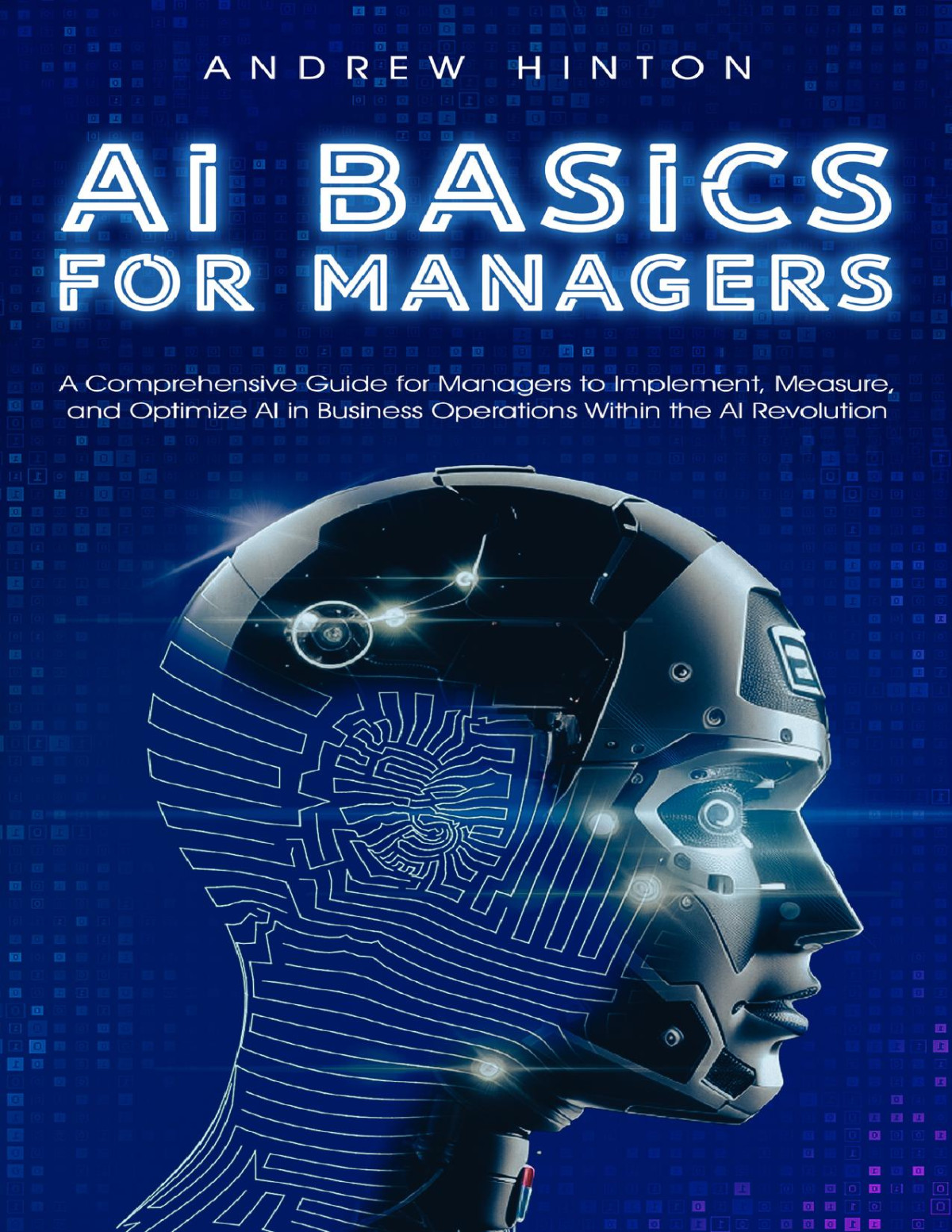 Ai Basics For Managers A Comprehensive Guide For Managers To Implement Measure And Optimize Ai In Business Operations Within The Ai Revolution Ai Fundamentals Hinton