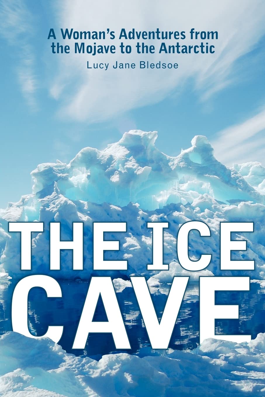 The Ice Cave A Womans Adventures From The Mojave To The Antarctic 1st Edition Lucy Jane Bledsoe