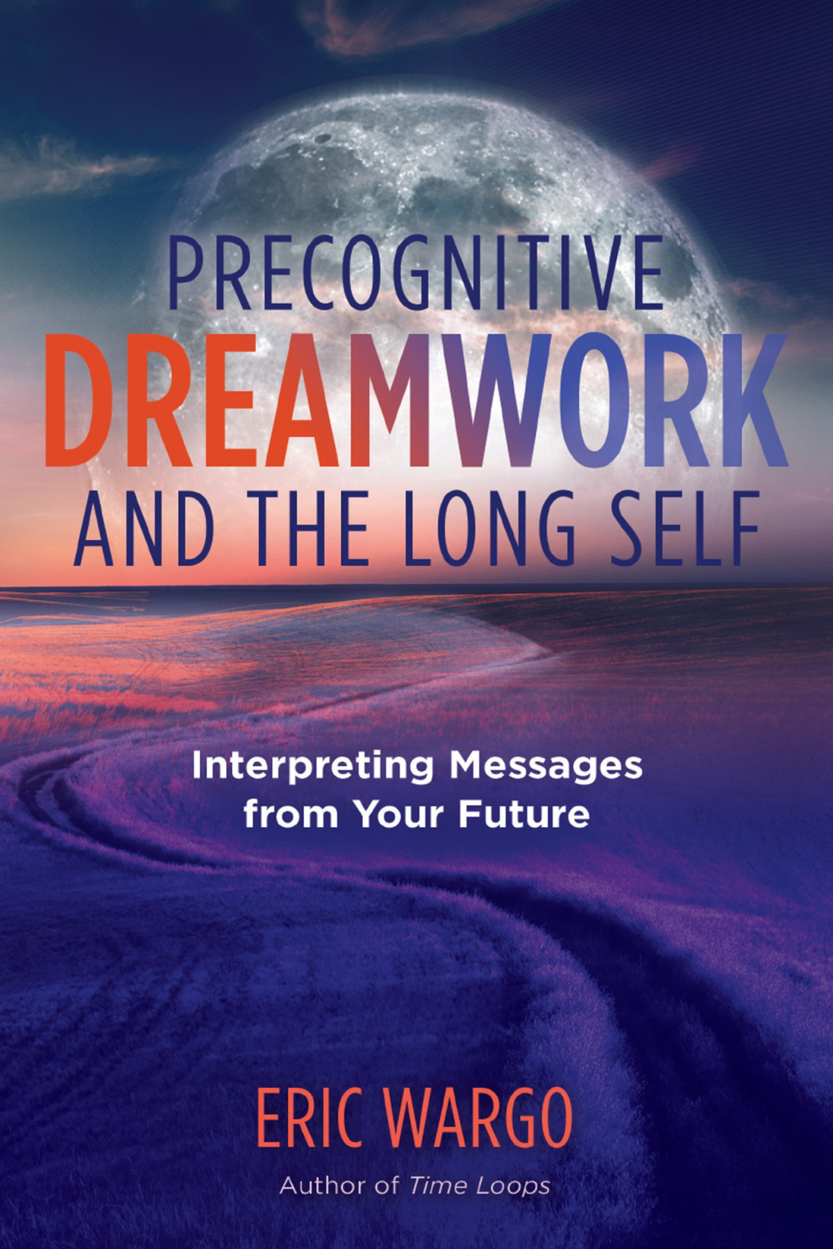 Precognitive Dreamwork And The Long Self Wargo Eric