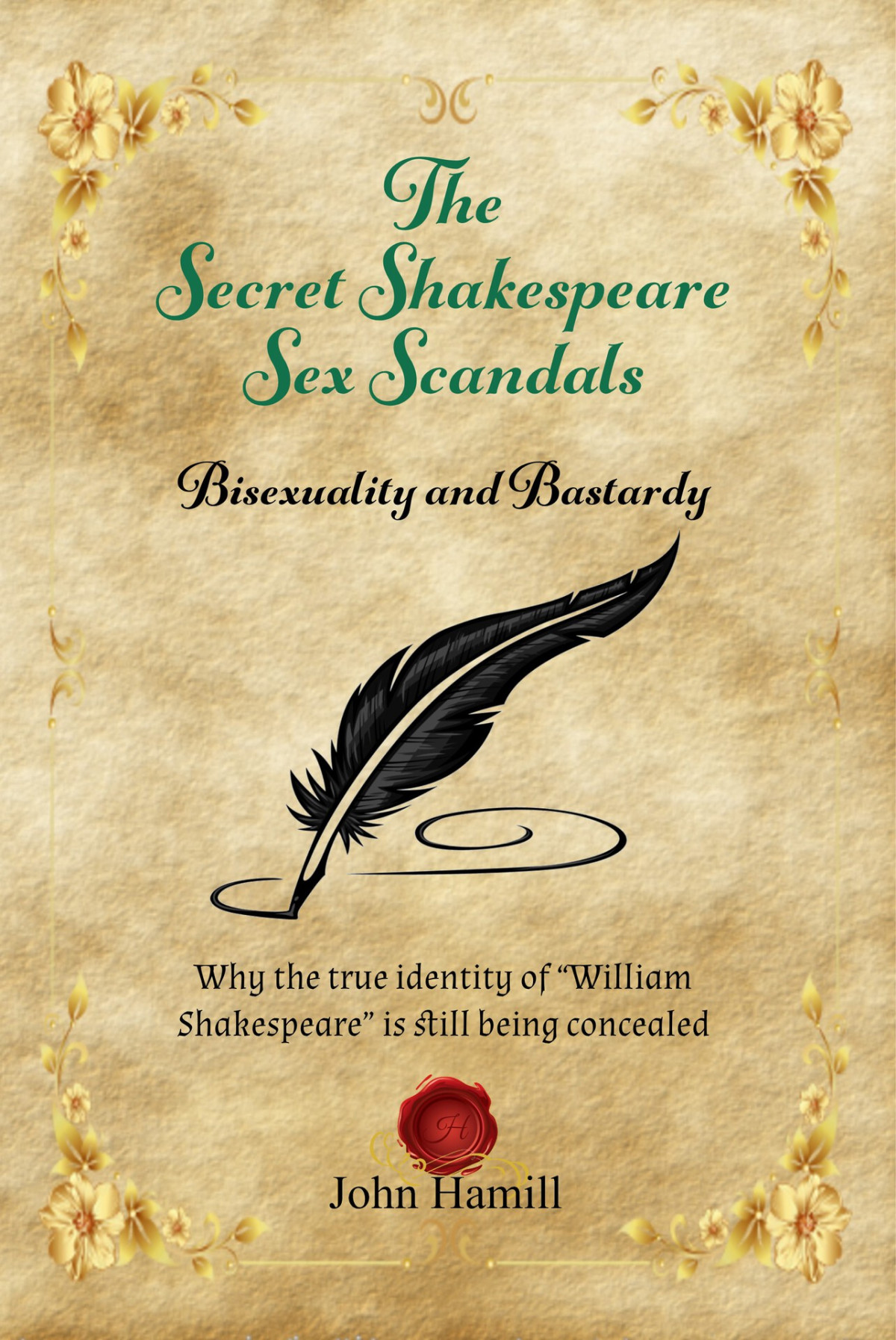 The Secret Shakespeare Sex Scandals Bisexuality And Bastardy Why The True Identity Of William Shakespeare Is Still Being Concealed John Hamill