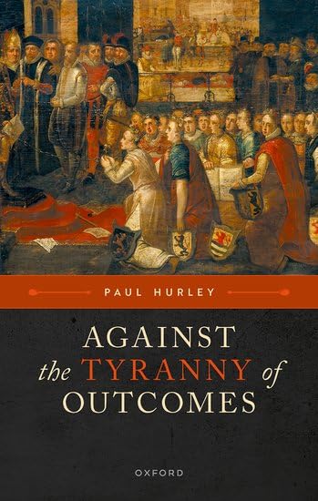 Against The Tyranny Of Outcomes 1st Edition Paul Hurley