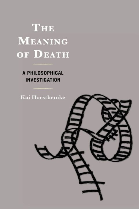 The Meaning Of Death A Philosophical Investigation 4th Edition Kai Horsthemke