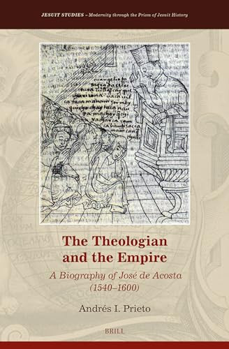 The Theologian And The Empire A Biography Of Jos De Acosta 15401600 Andrs I Prieto
