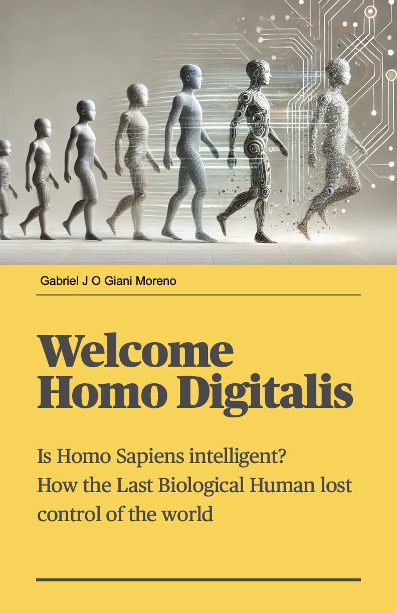 Welcome Homo Digitalis Is Homo Sapiens Truly Intelligent How Did The Last Biological Human Lose Control Of The World To The Rise Of Artificial Intelligence 1st Edition Gabriel Giani Moreno