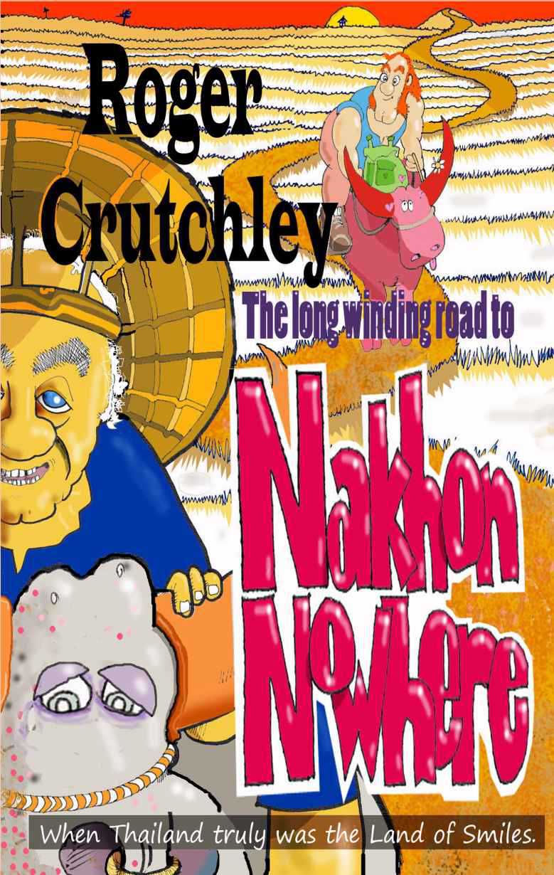 The Long Winding Road To Nakhon Nowhere When Thailand Truly Was The Land Of Smiles Roger Crutchley