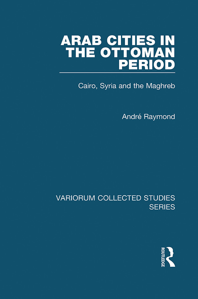 Arab Cities In The Ottoman Periodcairo Syria And The Maghreb Andr Raymond