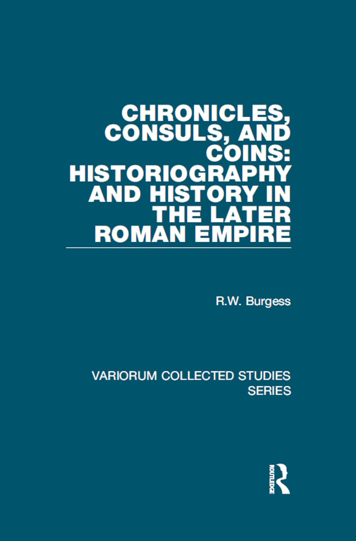 Chronicles Consuls And Coins Historiography And History In The Later Roman Empire Rw Burgess