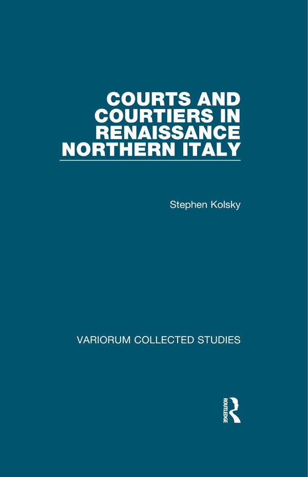 Courts And Courtiers In Renaissance Northern Italy Stephen Kolsky