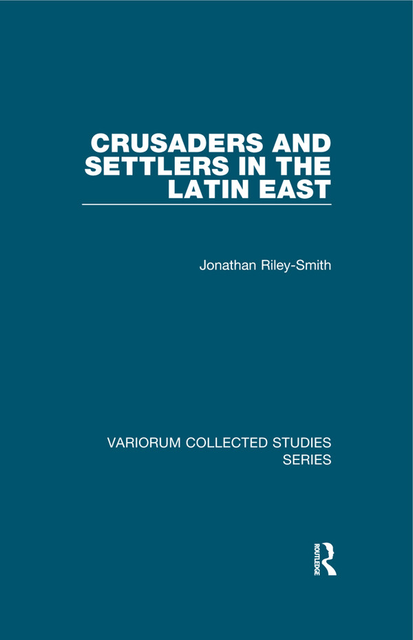 Crusaders And Settlers In The Latin East Jonathan Rileysmith