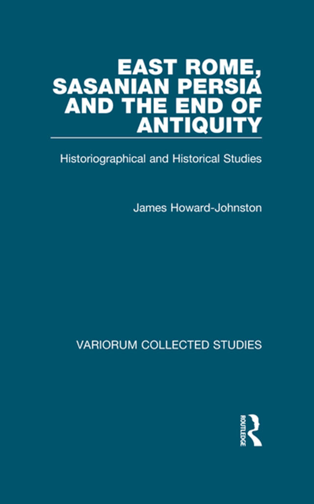 East Rome Sasanian Presia And The End Of Antiquityhistoriographical And Historical Studies James Howardjohnston