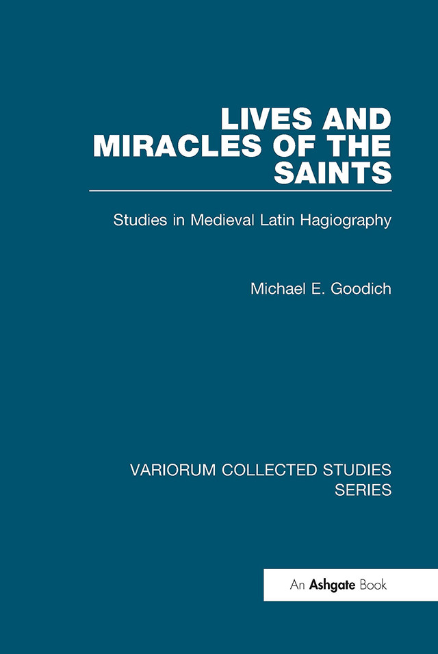 Lives And Miracles Of The Saintsstudies In Medieval Latin Hagiography Michael E Goodich