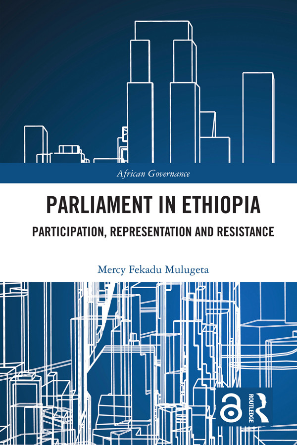 Parliament In Ethiopia Participation Representation And Resistance Mercy Fekadu Mulugeta