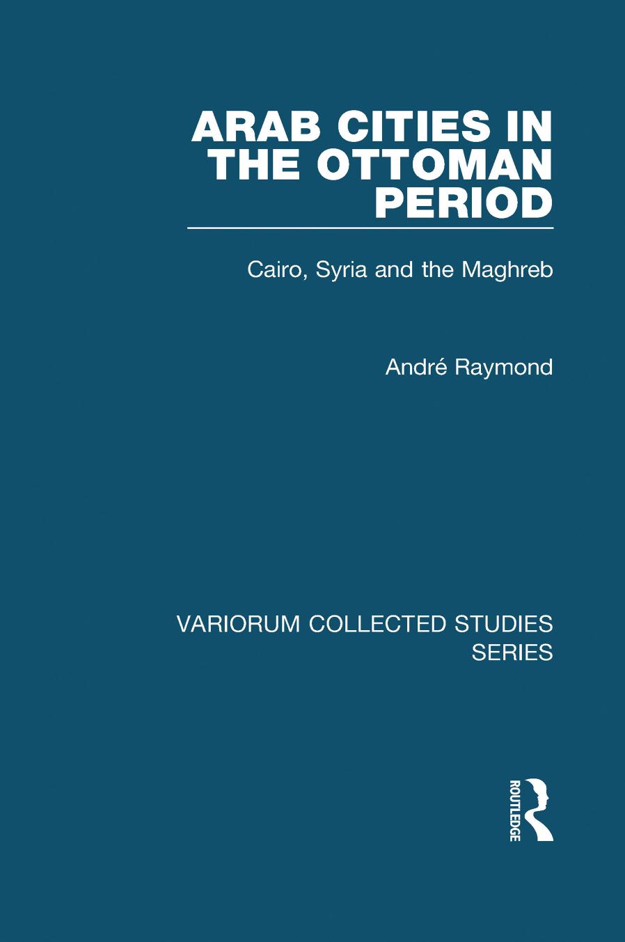 Arab Cities In The Ottoman Period Cairo Syria And The Maghreb Andr Raymond