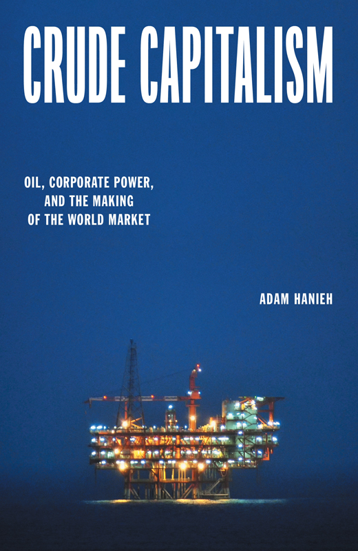 Crude Capitalism Oil Corporate Power And The Making Of The World Market Adam Hanieh