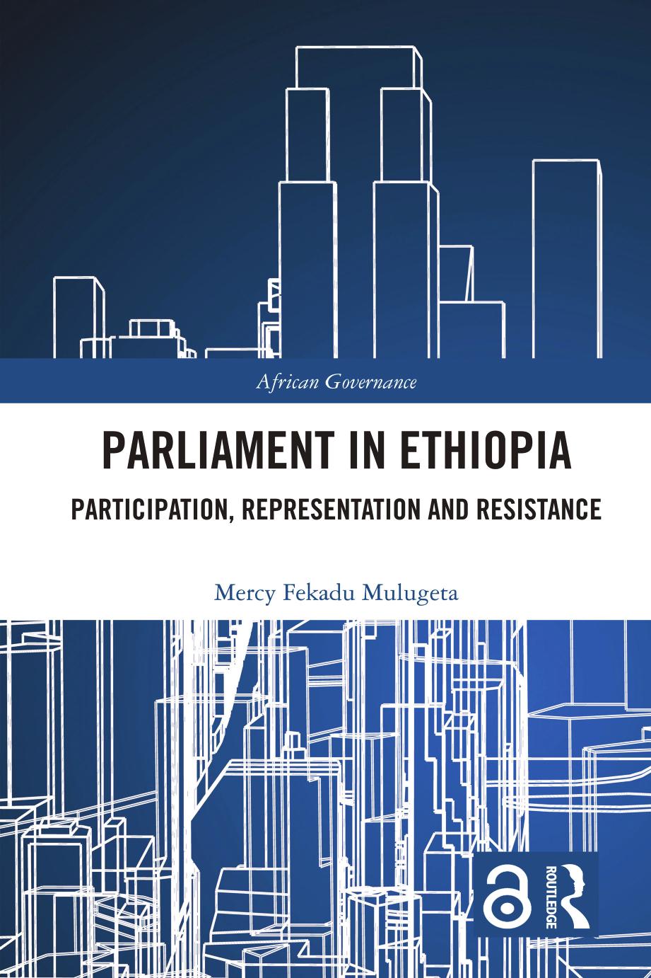 Parliament In Ethiopia Participation Representation And Resistance Mercy Fekadu Mulugeta
