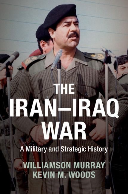 The Iraniraq War A Military And Strategic History Williamson Murray Kevin Woods