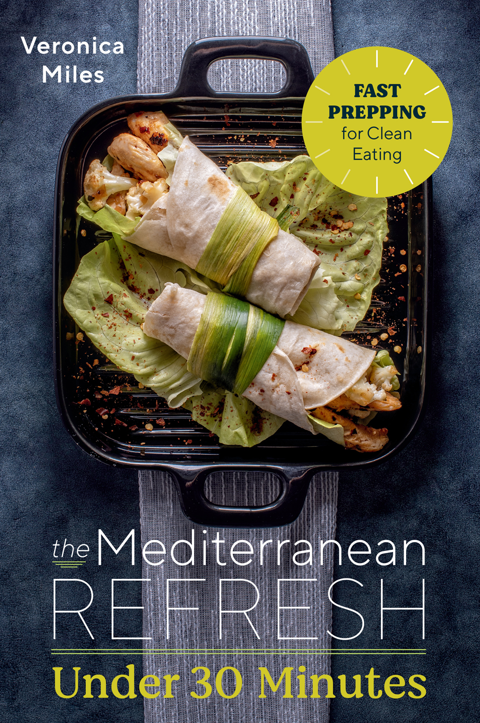 The Mediterranean Refresh Under 30 Minutes Fast Prepping For Clean Eating 1st Edition Veronica Miles