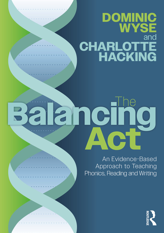 The Balancing Act An Evidencebased Approach To Teaching Phonics Reading And Writing Dominic Wysecharlotte Hacking Charlotte Hacking