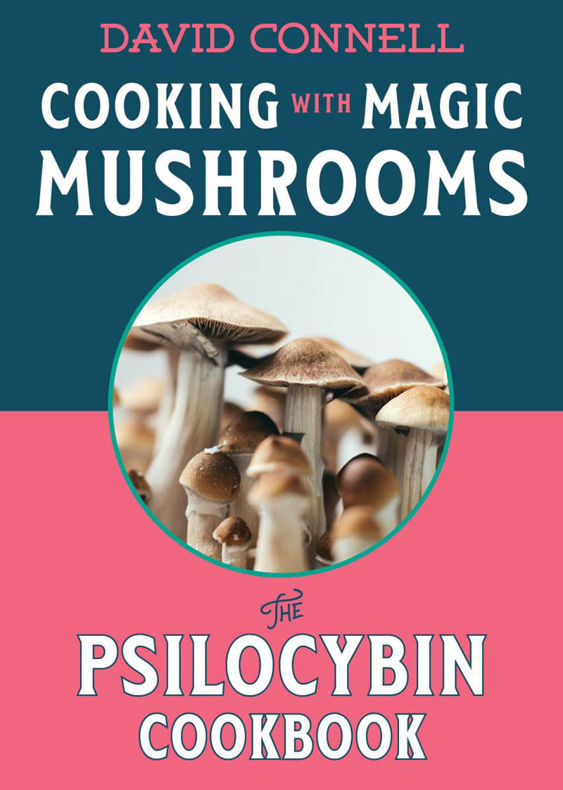 Cooking With Magic Mushrooms The Psilocybin Cookbook David Connell