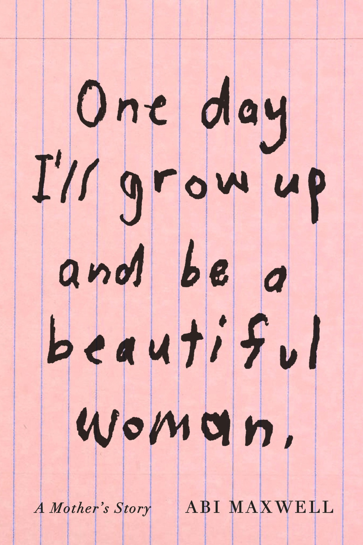 One Day Ill Grow Up And Be A Beautiful Woman A Mothers Story Abi Maxwell