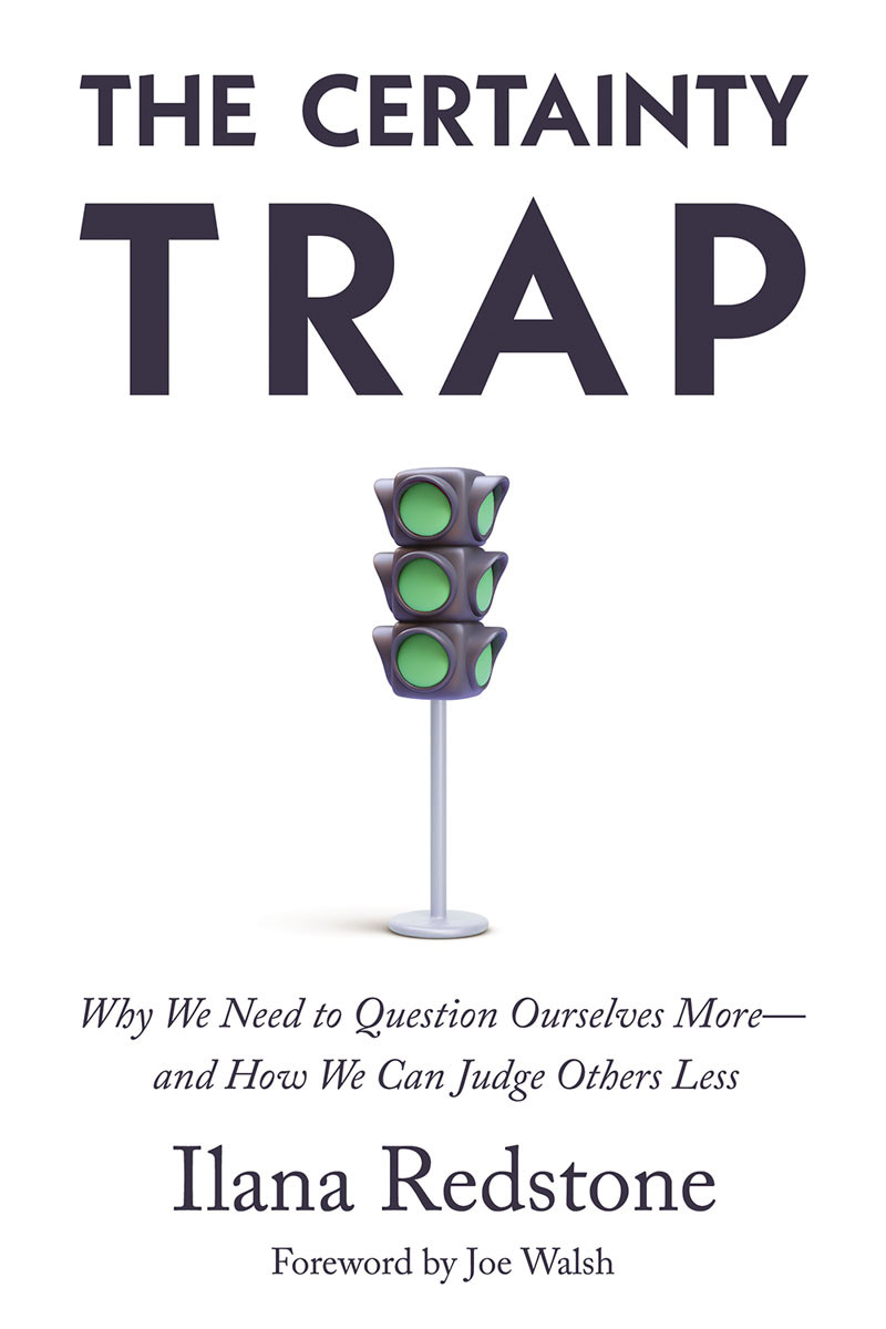 The Certainty Trap Why We Need To Question Ourselves Moreand How We Can Judge Others Less Ilana Redstone