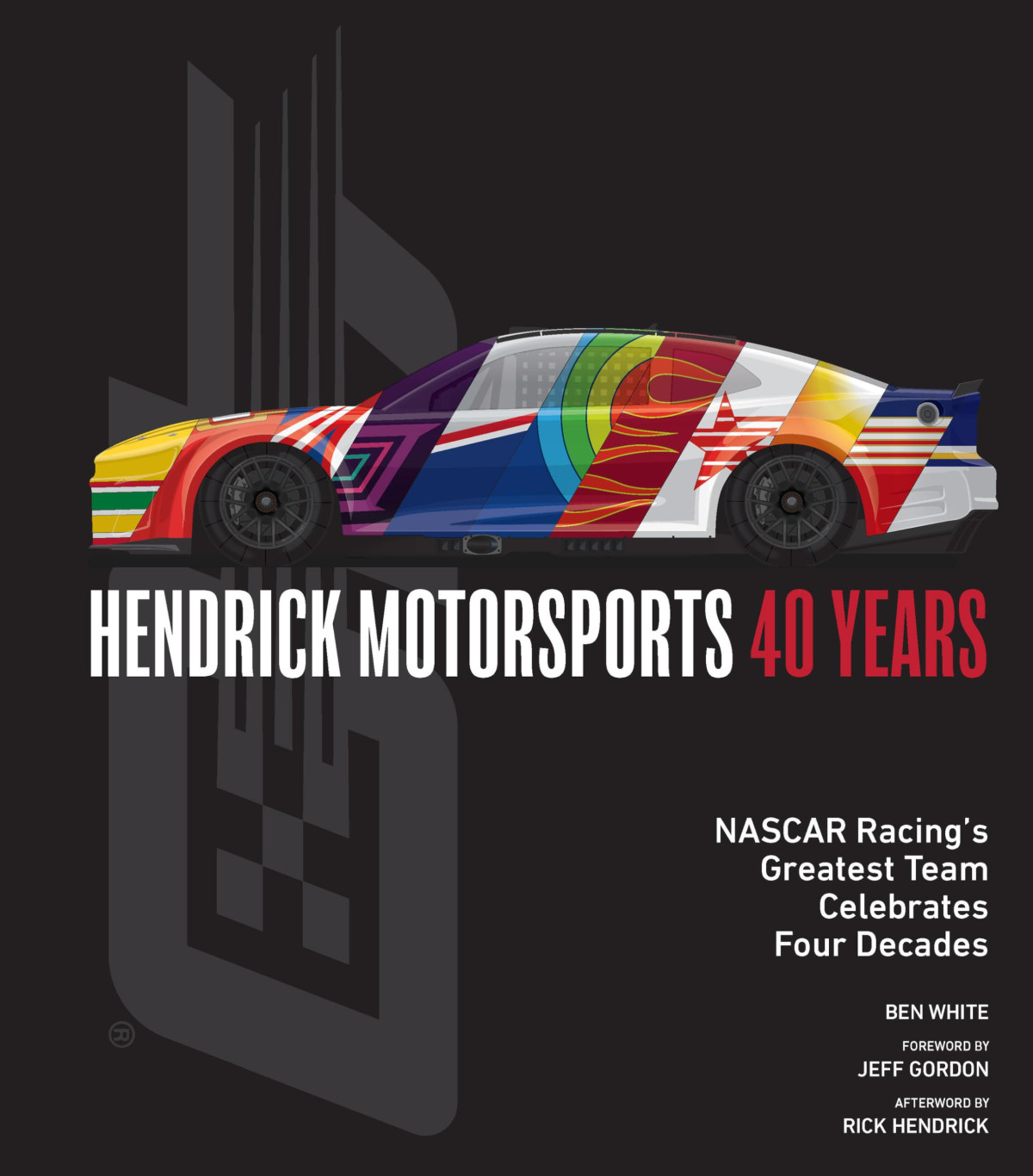 Hendrick Motorsports 40 Years Nascar Racings Greatest Team Celebrates Four Decades Ben White