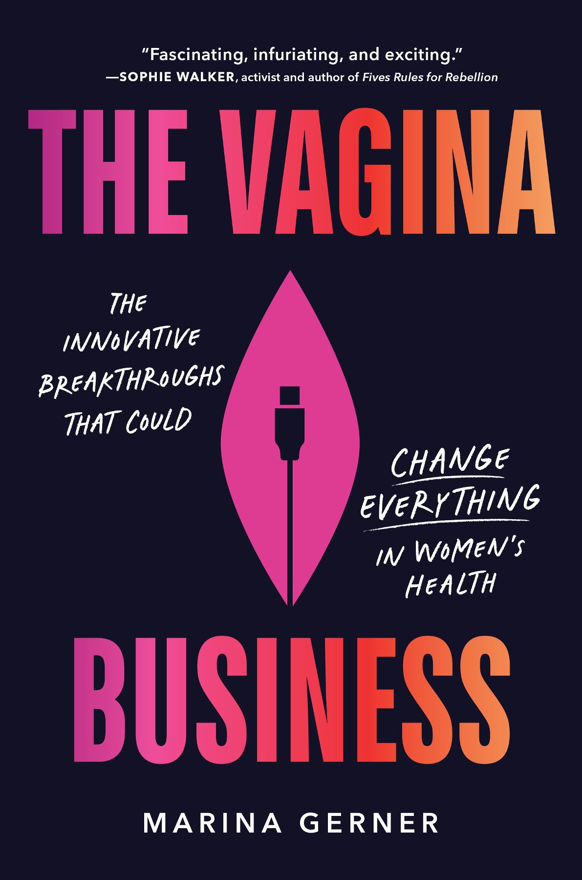 The Vagina Business The Innovative Breakthroughs That Could Change Everything In Womens Health 1st Edition Marina Gerner