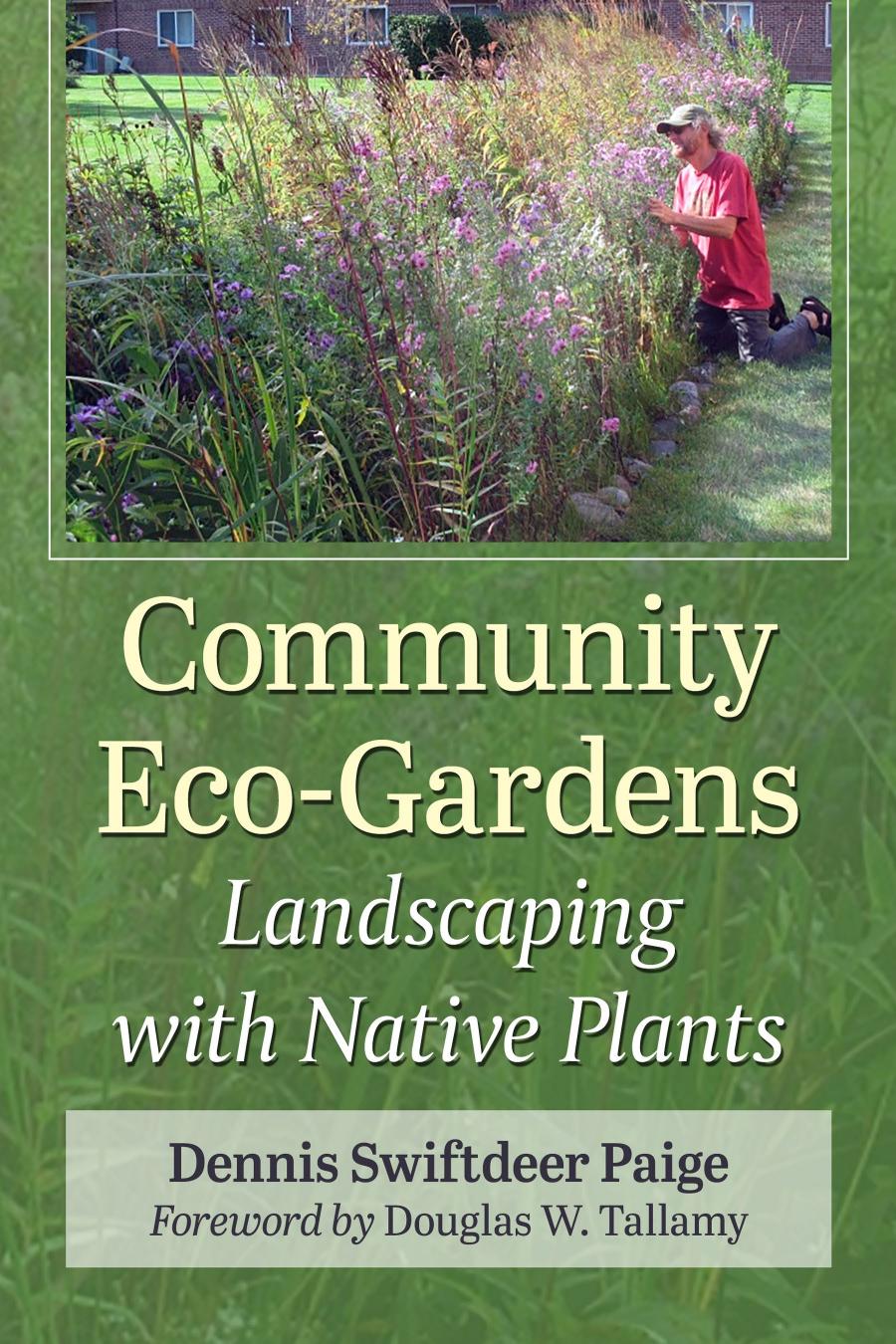 Community Ecogardens Landscaping With Native Plants 1st Edition Dennis Swiftdeer Paige